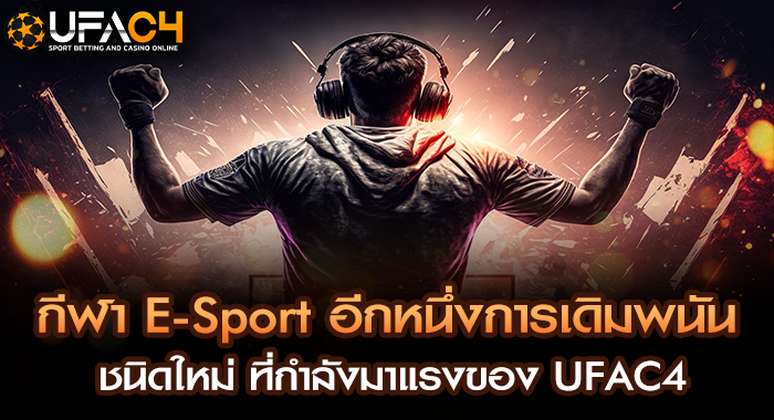 กีฬา E-Sport อีกหนึ่งการเดิมพนันชนิดใหม่ ที่กำลังมาแรงของ UFAC4